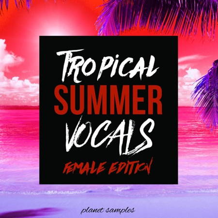 Tropical House风格人声套件包】Planet Samples – Tropical Summer Vocals Female Edition-果果资源网